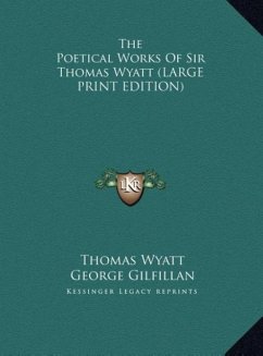 The Poetical Works Of Sir Thomas Wyatt (LARGE PRINT EDITION)