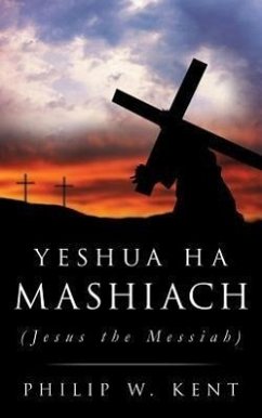 Yeshua Ha Mashiach (Jesus the Messiah) - Kent, Philip W.