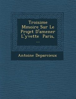 Troisi�me M�moire Sur Le Projet D'amener L'yvette � Paris, ... - Deparcieux, Antoine