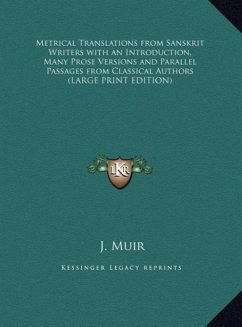 Metrical Translations from Sanskrit Writers with an Introduction, Many Prose Versions and Parallel Passages from Classical Authors (LARGE PRINT EDITION) - Muir, J.