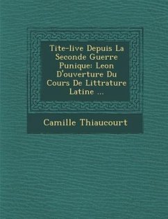 Tite-live Depuis La Seconde Guerre Punique: Le�on D'ouverture Du Cours De Litt�rature Latine ... - Thiaucourt, Camille