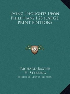 Dying Thoughts Upon Philippians I.23 (LARGE PRINT EDITION) - Baxter, Richard