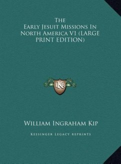 The Early Jesuit Missions In North America V1 (LARGE PRINT EDITION)