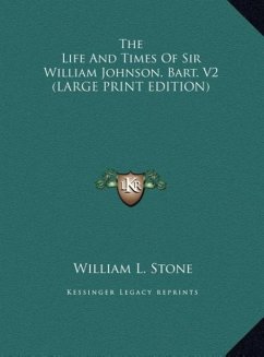 The Life And Times Of Sir William Johnson, Bart. V2 (LARGE PRINT EDITION) - Stone, William L.