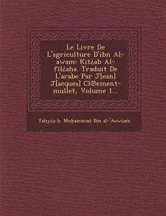 Le Livre de L'Agriculture D'Ibn Al-Awam: Kit AB Al-Fil A A. Traduit de L'Arabe Par J[ean] J[acques] CL Ement-Mullet, Volume 1...