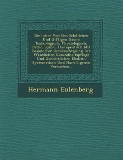 Die Lehre Von Den Sch�dlichen Und Giftigen Gasen: Toxikologisch, Physiologisch, Pathologisch, Therapeutisch Mit Besonderer Ber�cksichtig - Eulenberg, Hermann