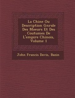 La Chine Ou Description G N Rale Des Moeurs Et Des Coutumes de L'Empire Chinois, Volume 1 - Davis, John Francis