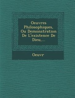 Oeuvres Philosophiques, Ou Demonstration de L'Existence de Dieu, ...