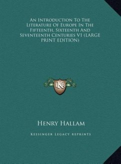An Introduction To The Literature Of Europe In The Fifteenth, Sixteenth And Seventeenth Centuries V1 (LARGE PRINT EDITION)