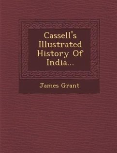 Cassell's Illustrated History Of India... - Grant, James
