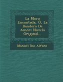 La Mora Encantada, Ó, La Bandera De Amor: Novela Original...