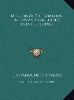 Memoirs Of The Rebellion In 1745 And 1746 (LARGE PRINT EDITION) - De Johnstone, Chevalier