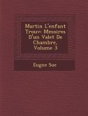 Martin L'Enfant Trouv: M Moires D'Un Valet de Chambre, Volume 3