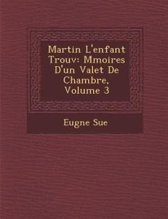 Martin L'Enfant Trouv: M Moires D'Un Valet de Chambre, Volume 3 - Sue, Eugene