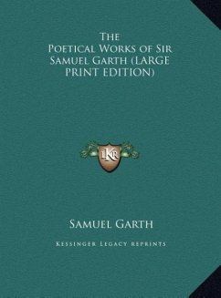 The Poetical Works of Sir Samuel Garth (LARGE PRINT EDITION) - Garth, Samuel