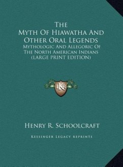 The Myth Of Hiawatha And Other Oral Legends - Schoolcraft, Henry R.