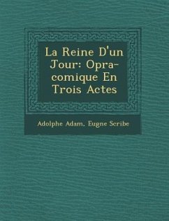 La Reine D'un Jour: Op�ra-comique En Trois Actes - Adam, Adolphe; Scribe, Eug&