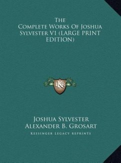 The Complete Works Of Joshua Sylvester V1 (LARGE PRINT EDITION)