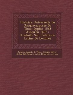Histoire Universelle de Jacque-Auguste de Thou: Depuis 1543 Jusqu'en 1607: Traduite Sur L'Editione Latine de Londres