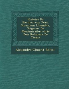 Histoire Du Bienheureux Jean, Surnomm� L'humble, Seigneur De Montmirail-en-brie Puis Religieux De C�teaux - Boitel, Alexandre-Cl&