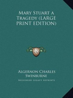 Mary Stuart a Tragedy (LARGE PRINT EDITION) - Swinburne, Algernon Charles
