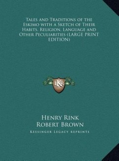 Tales and Traditions of the Eskimo with a Sketch of Their Habits, Religion, Language and Other Peculiarities (LARGE PRINT EDITION)