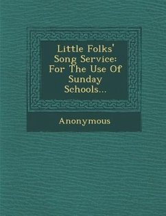 Little Folks' Song Service: For the Use of Sunday Schools... - Anonymous