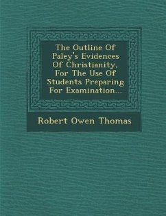 The Outline of Paley's Evidences of Christianity, for the Use of Students Preparing for Examination... - Thomas, Robert Owen