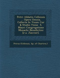 Petri Abbatis Cellensis ... Opera Omnia, Collecta In Vnum Cur� & Studio Vnius � S. Mauri Congregatione Monachi Benedictini [r.a. Janvier