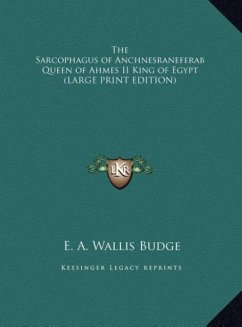 The Sarcophagus of Anchnesraneferab Queen of Ahmes II King of Egypt (LARGE PRINT EDITION)