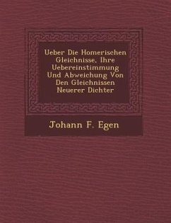 Ueber Die Homerischen Gleichnisse, Ihre Uebereinstimmung Und Abweichung Von Den Gleichnissen Neuerer Dichter - Egen, Johann F.