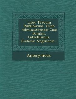 Liber Precum Publicarum, Ordo Administrandae Cnae Domini, Catechismus, Ecclesiae Anglicanae... - Anonymous