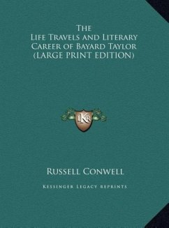 The Life Travels and Literary Career of Bayard Taylor (LARGE PRINT EDITION)