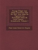 Voyage D'Alger Aux Ziban L'Ancienne Zebe En 1847: Avec Atlas Ou Figurent Les Principales Oasis de Cette Contr E, .... Grundwerk, Volume 1