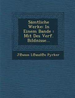 Sämtliche Werke: In Einem Bande: Mit Des Verf. Bildnisse... - Pyrker, J&anos L&aszl&