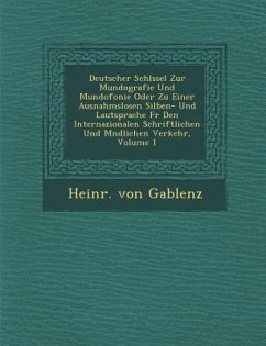 Deutscher Schl Ssel Zur Mundografie Und Mundofonie Oder Zu Einer Ausnahmslosen Silben- Und Lautsprache F R Den Internazionalen Schriftlichen Und M Ndl - Gablenz, Heinr von