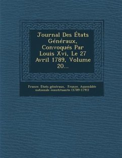 Journal Des Etats Generaux, Convoques Par Louis XVI, Le 27 Avril 1789, Volume 20... - Generaux, France Etats