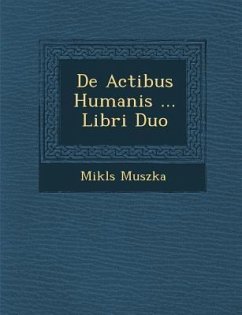 De Actibus Humanis ... Libri Duo - Muszka, Mikl&s