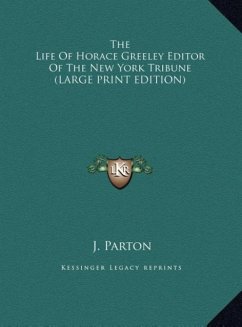 The Life Of Horace Greeley Editor Of The New York Tribune (LARGE PRINT EDITION)