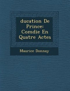 Ducation de Prince: Com Die En Quatre Actes - Donnay, Maurice