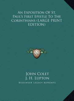 An Exposition Of St. Paul's First Epistle To The Corinthians (LARGE PRINT EDITION) - Colet, John