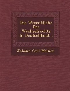 Das Wesentliche Des Wechselrechts in Deutschland... - Mein Er, Johann Carl