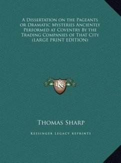 A Dissertation on the Pageants or Dramatic Mysteries Anciently Performed at Coventry By the Trading Companies of That City (LARGE PRINT EDITION)