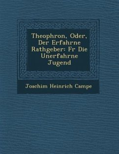 Theophron, Oder, Der Erfahrne Rathgeber: Fur Die Unerfahrne Jugend - Campe, Joachim Heinrich