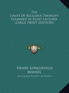 The Limits Of Religious Thought Examined In Eight Lectures (LARGE PRINT EDITION) - Mansel, Henry Longueville