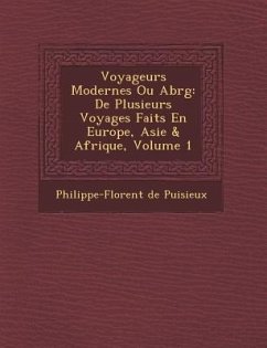 Voyageurs Modernes Ou Abr G: de Plusieurs Voyages Faits En Europe, Asie & Afrique, Volume 1 - Puisieux, Philippe-Florent De