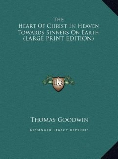 The Heart Of Christ In Heaven Towards Sinners On Earth (LARGE PRINT EDITION) - Goodwin, Thomas