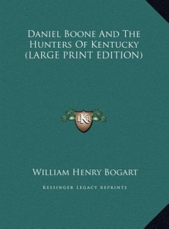 Daniel Boone And The Hunters Of Kentucky (LARGE PRINT EDITION) - Bogart, William Henry