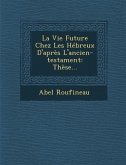 La Vie Future Chez Les Hébreux D'après L'ancien-testament: Thèse...