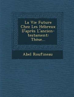 La Vie Future Chez Les Hébreux D'après L'ancien-testament: Thèse... - Roufineau, Abel